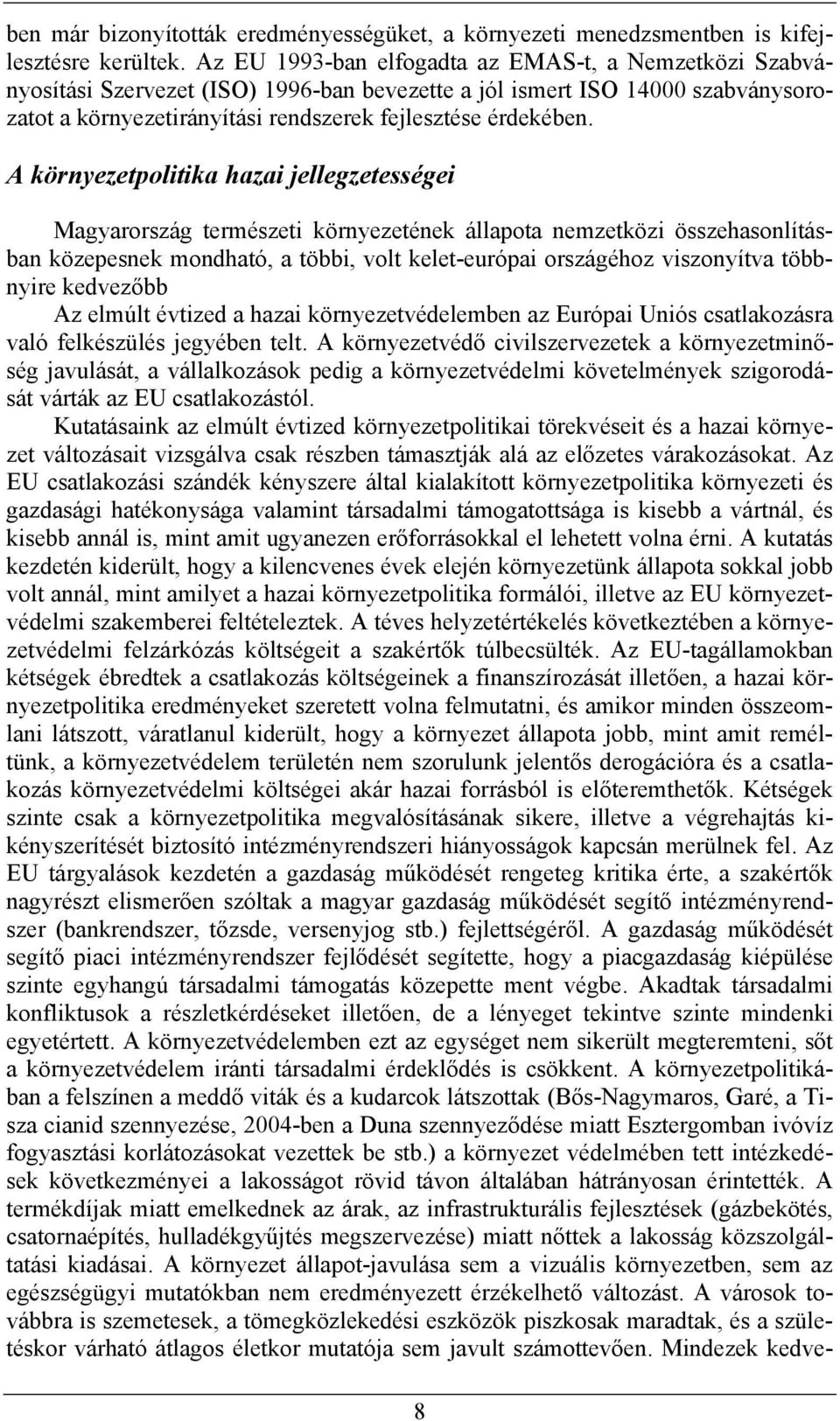 A környezetpolitika hazai jellegzetességei Magyarország természeti környezetének állapota nemzetközi összehasonlításban közepesnek mondható, a többi, volt kelet-európai országéhoz viszonyítva