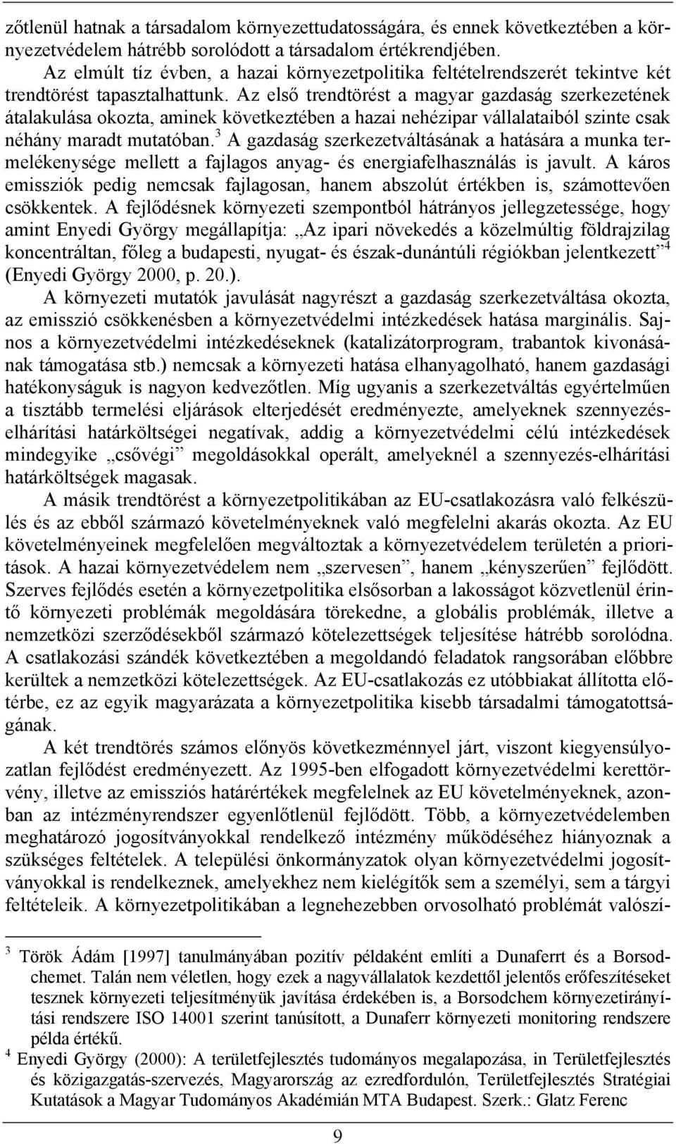 Az első trendtörést a magyar gazdaság szerkezetének átalakulása okozta, aminek következtében a hazai nehézipar vállalataiból szinte csak néhány maradt mutatóban.