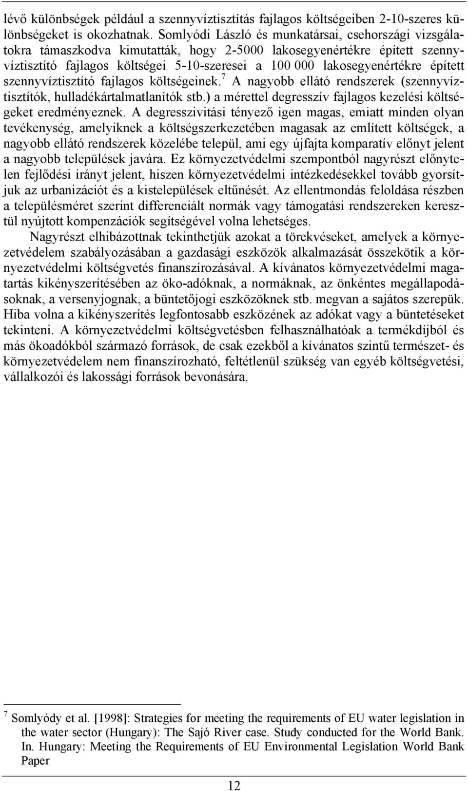 épített szennyvíztisztító fajlagos költségeinek. 7 A nagyobb ellátó rendszerek (szennyvíztisztítók, hulladékártalmatlanítók stb.) a mérettel degresszív fajlagos kezelési költségeket eredményeznek.