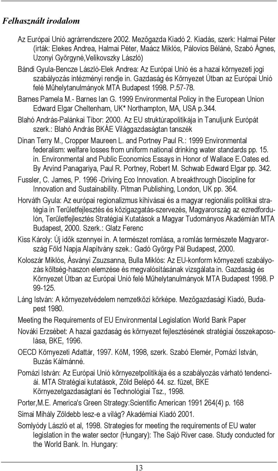 és a hazai környezeti jogi szabályozás intézményi rendje in. Gazdaság és Környezet Útban az Európai Unió felé Műhelytanulmányok MTA Budapest 1998. P.57-78. Barnes Pamela M.- Barnes Ian G.