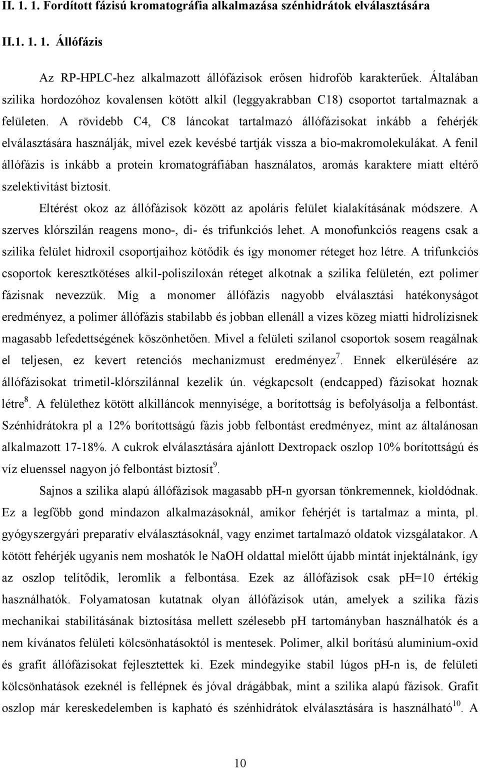 A rövidebb C4, C8 láncokat tartalmazó állófázisokat inkább a fehérjék elválasztására használják, mivel ezek kevésbé tartják vissza a bio-makromolekulákat.