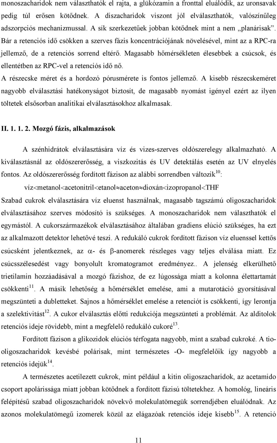 Bár a retenciós idő csökken a szerves fázis koncentrációjának növelésével, mint az a RPC-ra jellemző, de a retenciós sorrend eltérő.