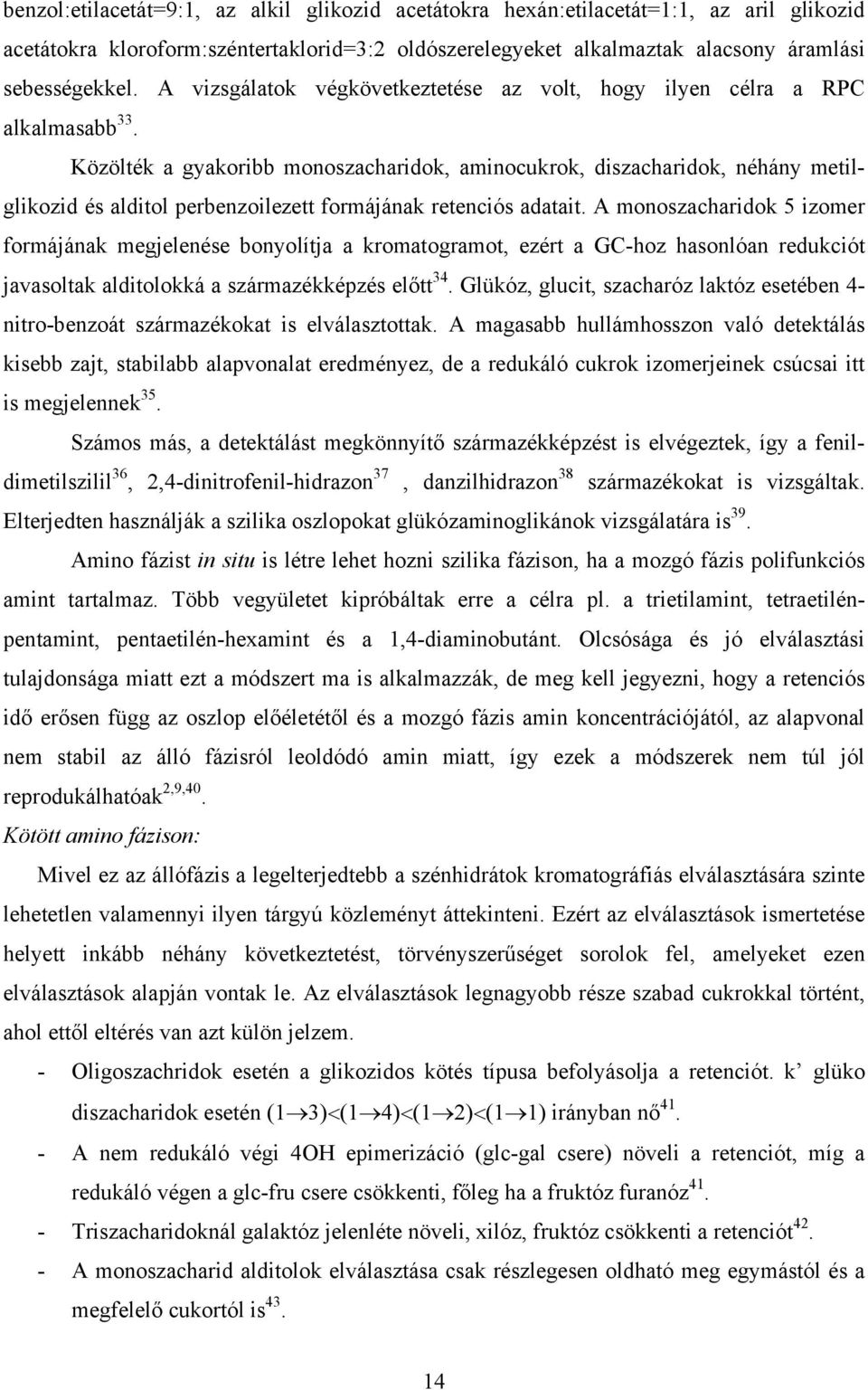 Közölték a gyakoribb monoszacharidok, aminocukrok, diszacharidok, néhány metilglikozid és alditol perbenzoilezett formájának retenciós adatait.