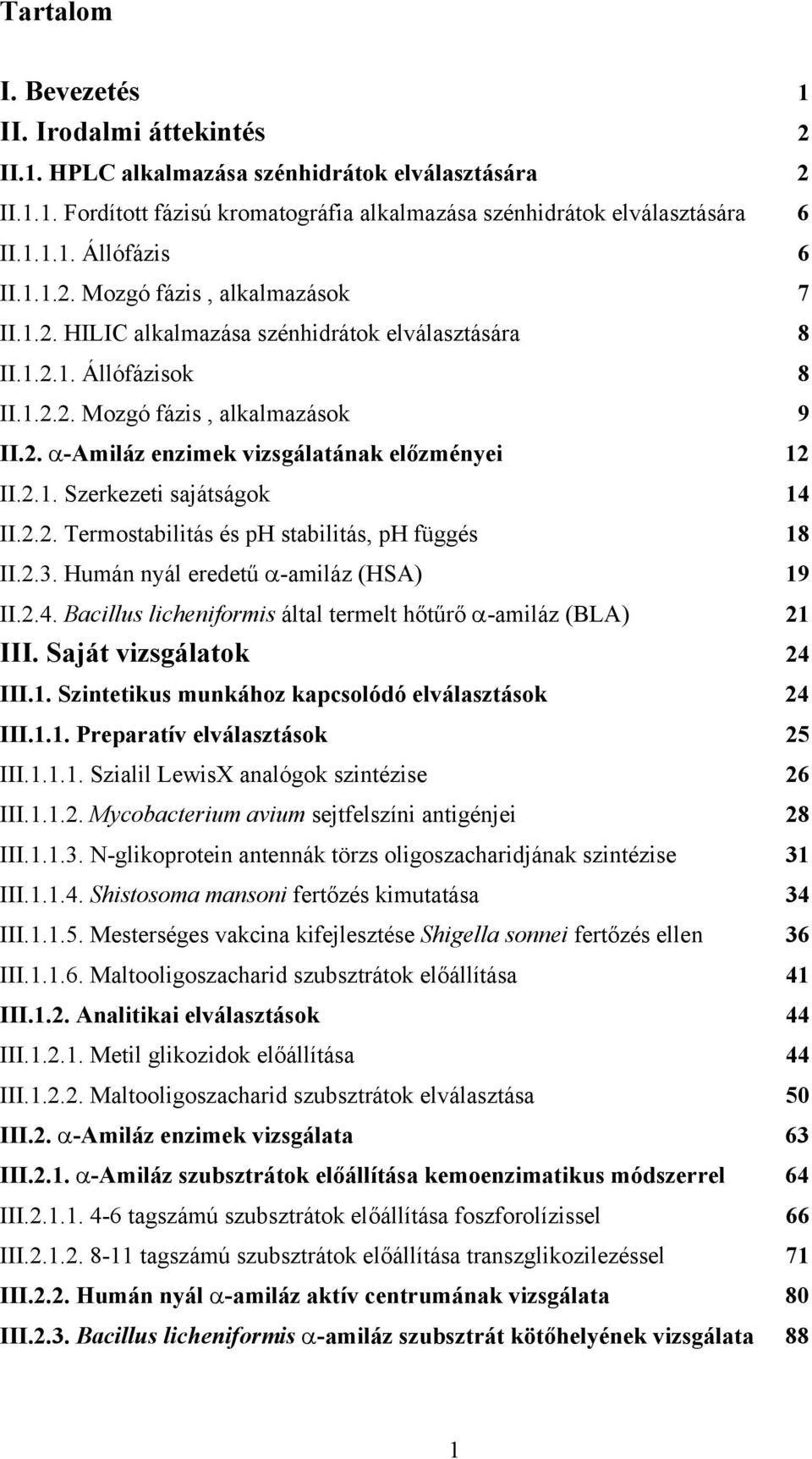 2.1. Szerkezeti sajátságok 14 II.2.2. Termostabilitás és ph stabilitás, ph függés 18 II.2.3. Humán nyál eredetű α-amiláz (HSA) 19 II.2.4. Bacillus licheniformis által termelt hőtűrő α-amiláz (BLA) 21 III.