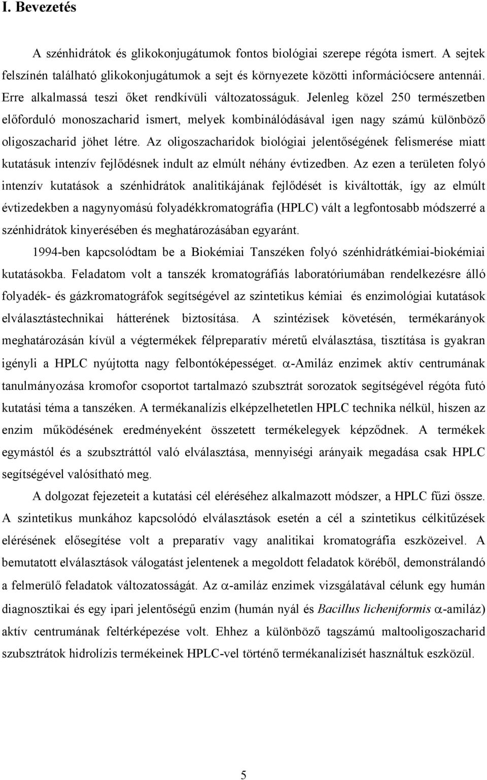 Az oligoszacharidok biológiai jelentőségének felismerése miatt kutatásuk intenzív fejlődésnek indult az elmúlt néhány évtizedben.