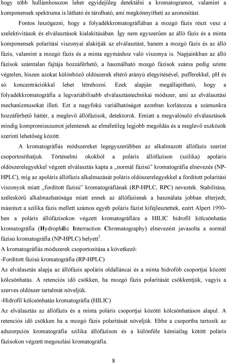 Így nem egyszerűen az álló fázis és a minta komponensek polaritási viszonyai alakítják az elválasztást, hanem a mozgó fázis és az álló fázis, valamint a mozgó fázis és a minta egymáshoz való viszonya