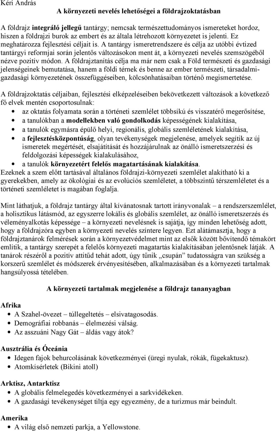 A tantárgy ismeretrendszere és célja az utóbbi évtized tantárgyi reformjai során jelentős változásokon ment át, a környezeti nevelés szemszögéből nézve pozitív módon.