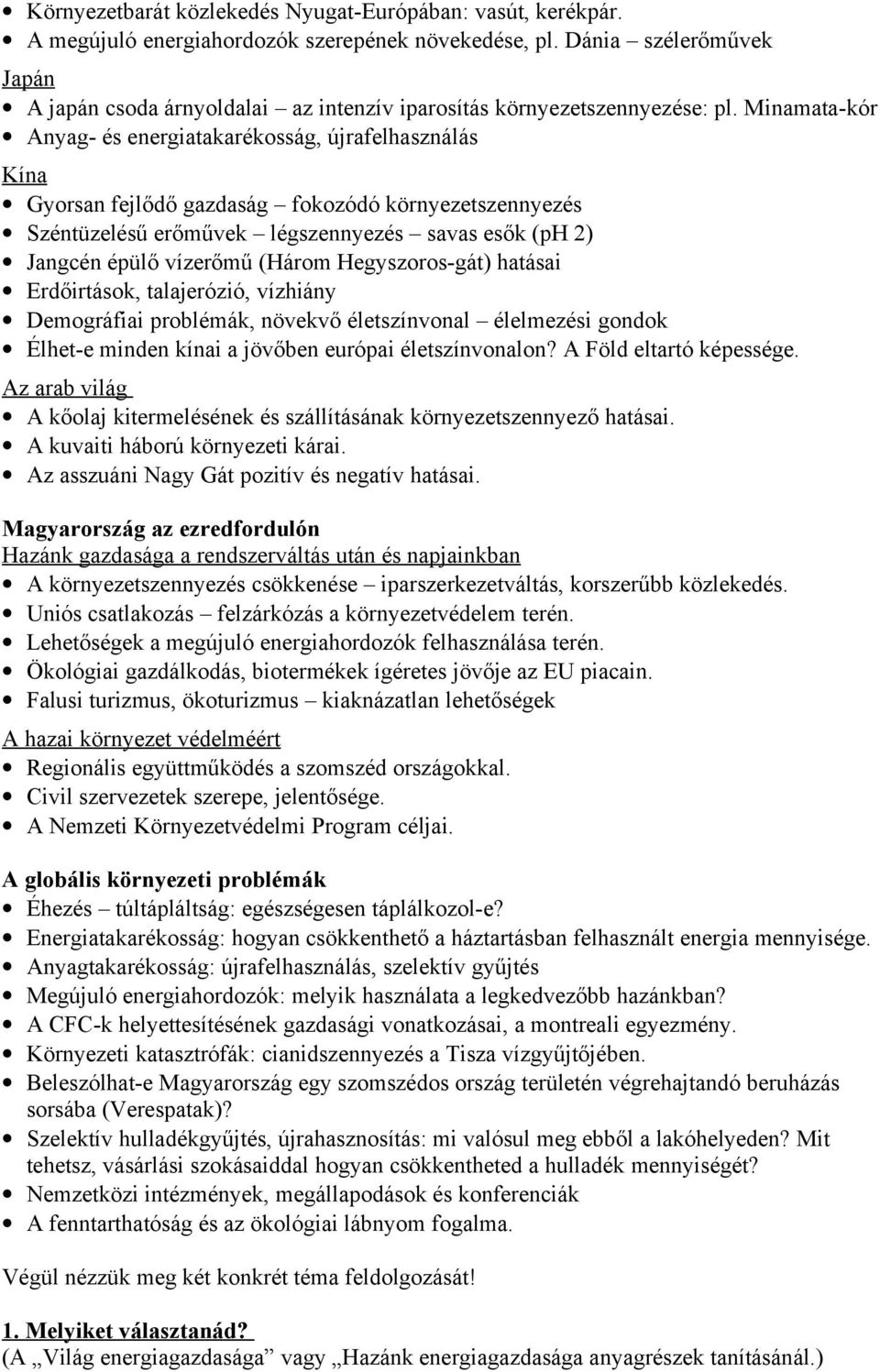 Minamata-kór Anyag- és energiatakarékosság, újrafelhasználás Kína Gyorsan fejlődő gazdaság fokozódó környezetszennyezés Széntüzelésű erőművek légszennyezés savas esők (ph 2) Jangcén épülő vízerőmű