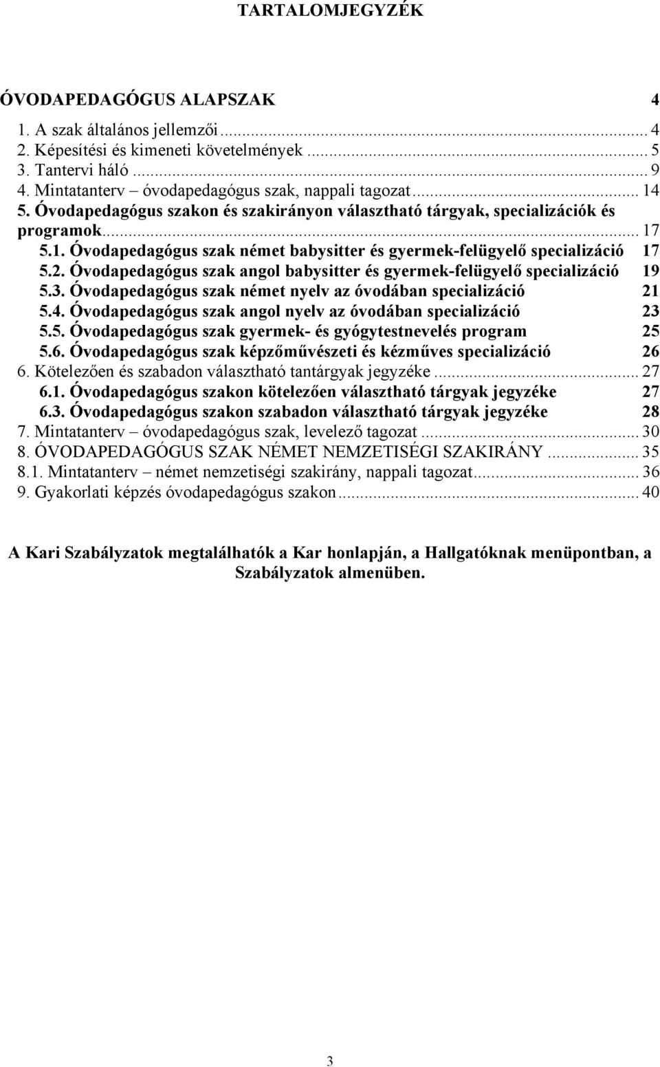 Óvodapedagógus szak angol babysitter és gyermek-felügyelő specializáció 19 5.3. Óvodapedagógus szak német nyelv az óvodában specializáció 21 5.4.