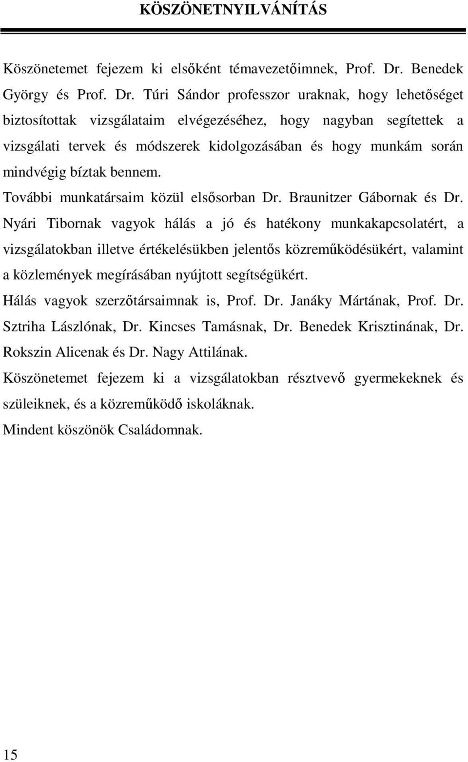 Túri Sándor professzor uraknak, hogy lehetıséget biztosítottak vizsgálataim elvégezéséhez, hogy nagyban segítettek a vizsgálati tervek és módszerek kidolgozásában és hogy munkám során mindvégig