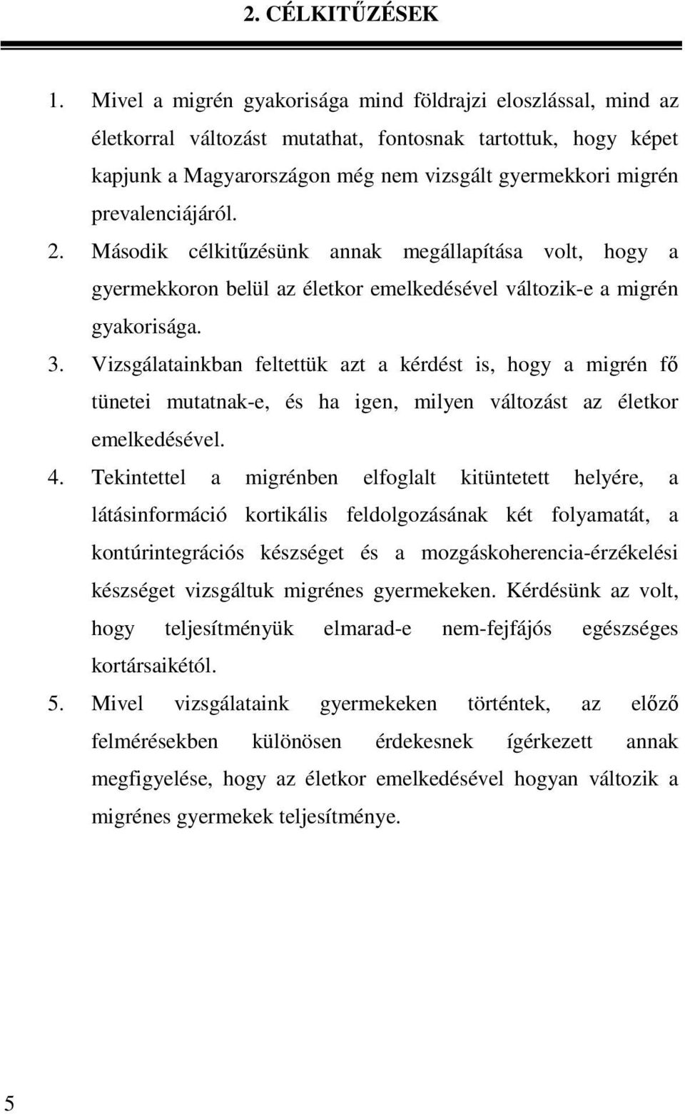 prevalenciájáról. 2. Második célkitőzésünk annak megállapítása volt, hogy a gyermekkoron belül az életkor emelkedésével változik-e a migrén gyakorisága. 3.