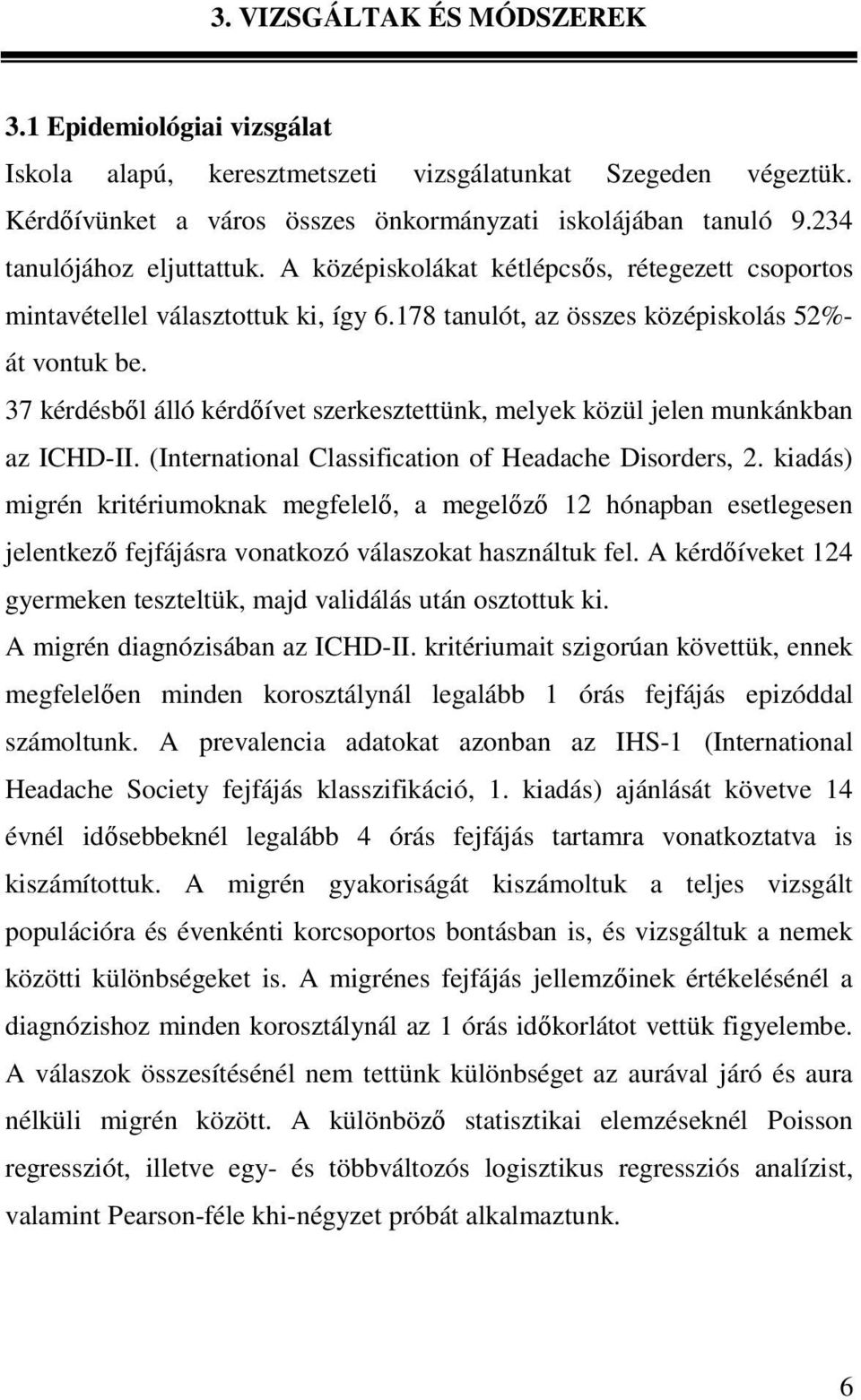 37 kérdésbıl álló kérdıívet szerkesztettünk, melyek közül jelen munkánkban az ICHD-II. (International Classification of Headache Disorders, 2.