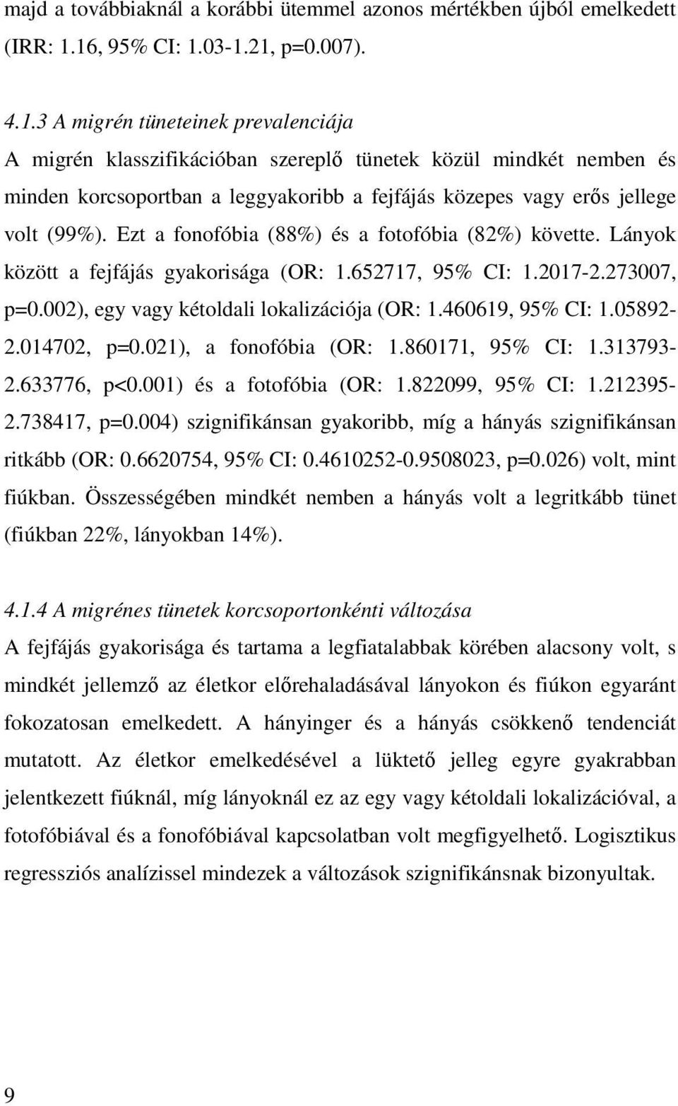 Ezt a fonofóbia (88%) és a fotofóbia (82%) követte. Lányok között a fejfájás gyakorisága (OR: 1.652717, 95% CI: 1.2017-2.273007, p=0.002), egy vagy kétoldali lokalizációja (OR: 1.460619, 95% CI: 1.