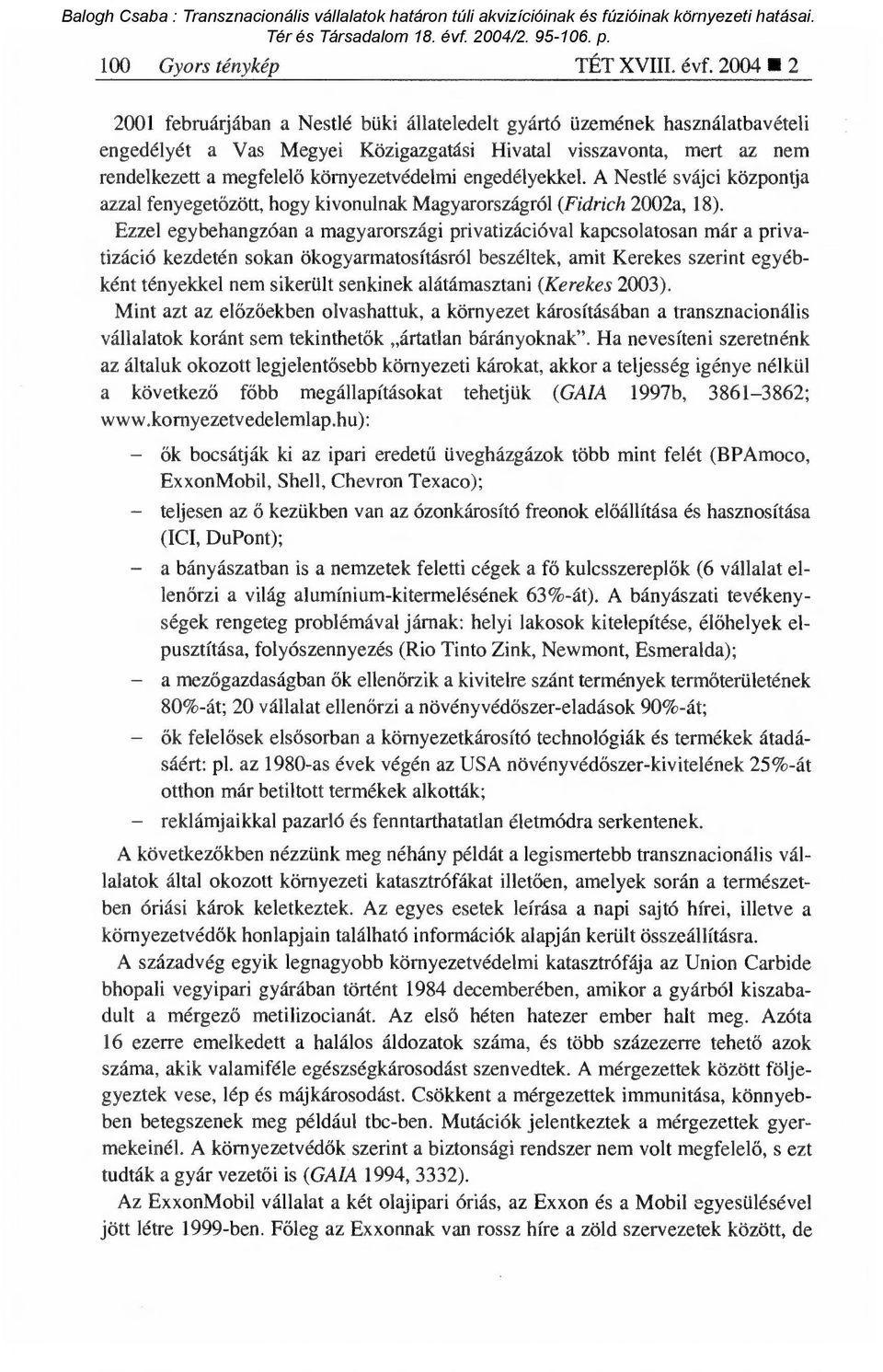 engedélyekkel. A Nestlé svájci központja azzal fenyeget őzött, hogy kivonulnak Magyarországról (Fidrich 2002a, 18).