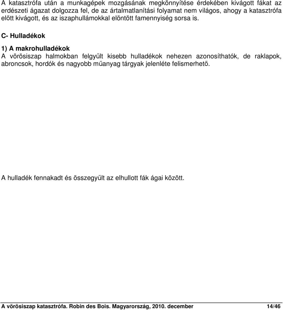 C- Hulladékok 1) A makrohulladékok A vörösiszap halmokban felgyűlt kisebb hulladékok nehezen azonosíthatók, de raklapok, abroncsok, hordók és