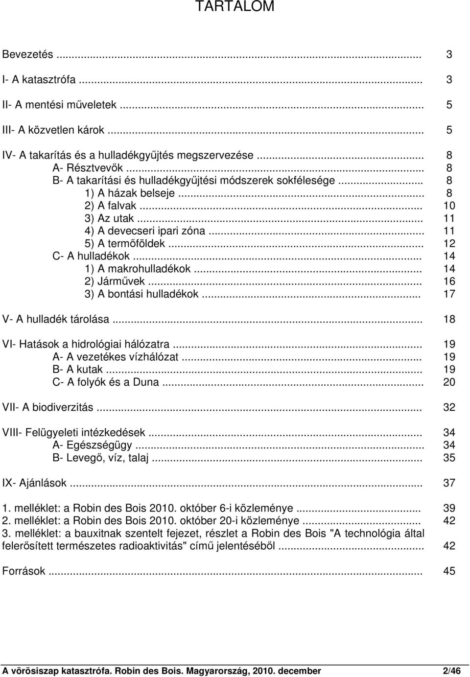 .. 14 1) A makrohulladékok... 14 2) Járművek... 16 3) A bontási hulladékok... 17 V- A hulladék tárolása... 18 VI- Hatások a hidrológiai hálózatra... 19 A- A vezetékes vízhálózat... 19 B- A kutak.