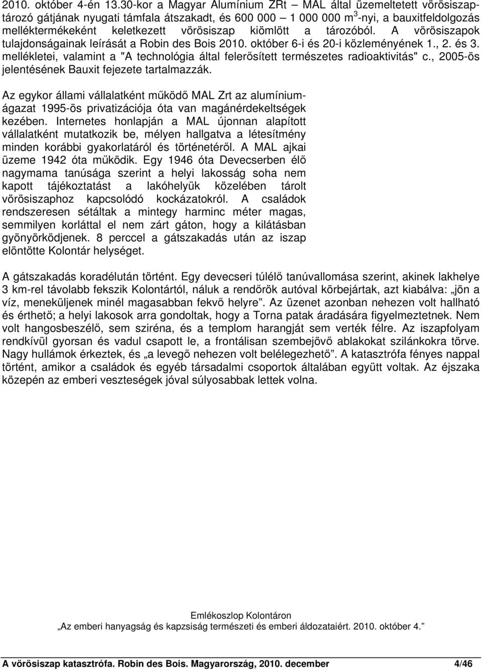 kiömlött a tározóból. A vörösiszapok tulajdonságainak leírását a Robin des Bois 2010. október 6-i és 20-i közleményének 1., 2. és 3.