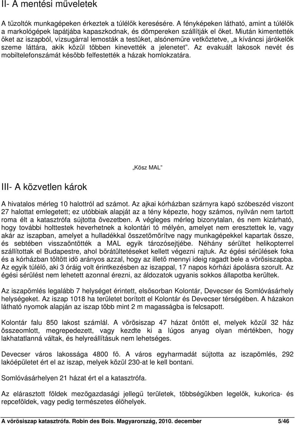 Az evakuált lakosok nevét és mobiltelefonszámát később felfestették a házak homlokzatára. III- A közvetlen károk Kösz MAL A hivatalos mérleg 10 halottról ad számot.