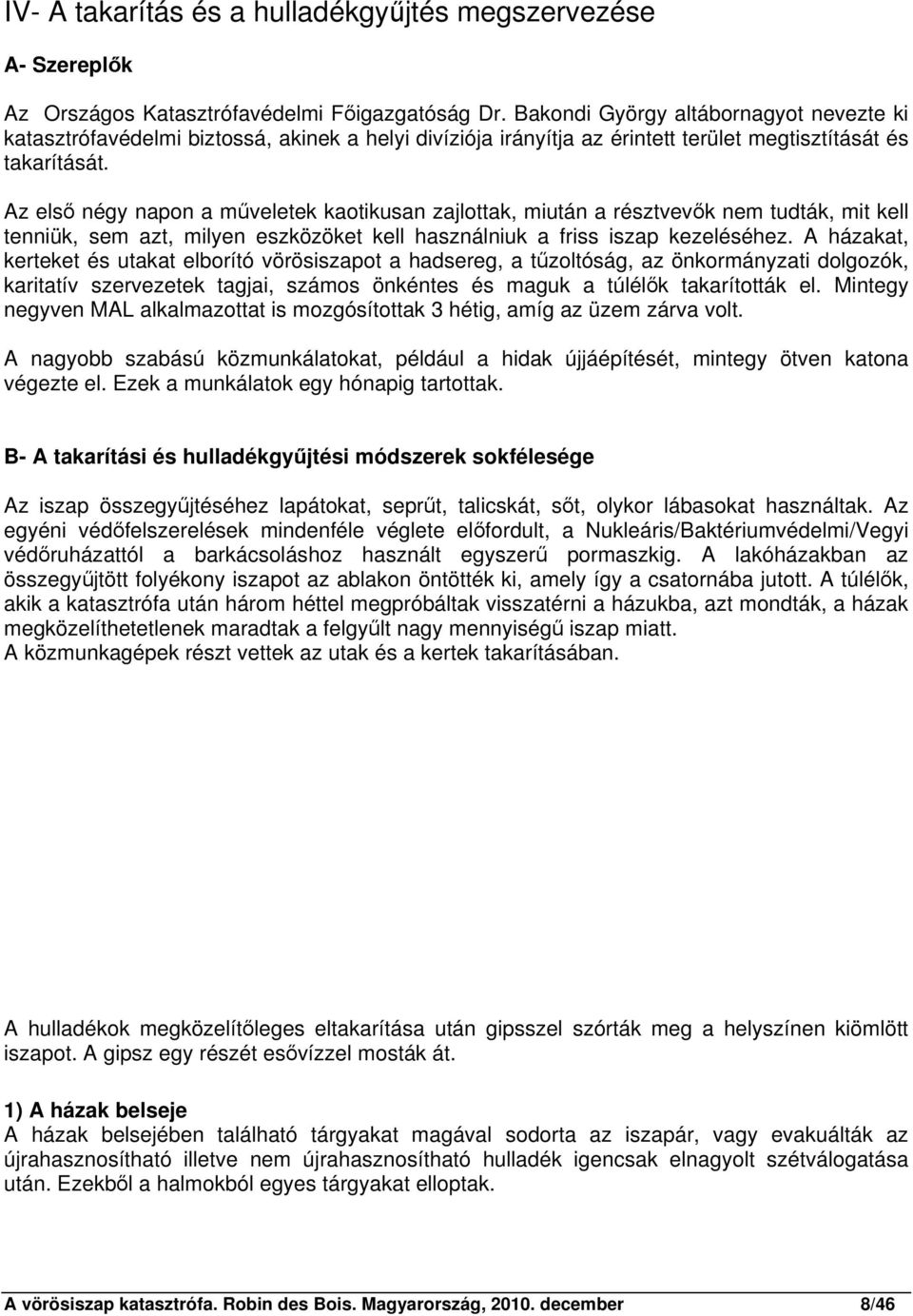 Az első négy napon a műveletek kaotikusan zajlottak, miután a résztvevők nem tudták, mit kell tenniük, sem azt, milyen eszközöket kell használniuk a friss iszap kezeléséhez.