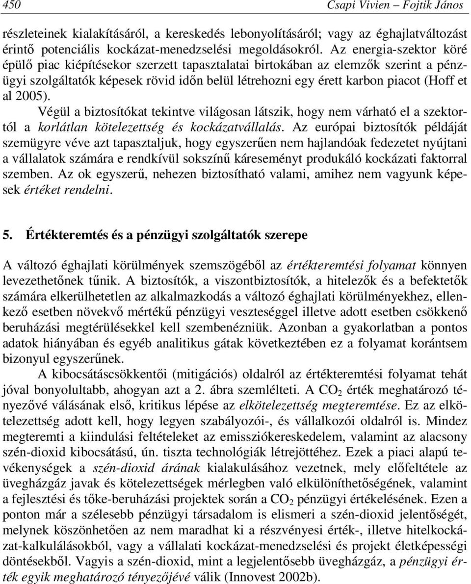 2005). Végül a biztosítókat tekintve világosan látszik, hogy nem várható el a szektortól a korlátlan kötelezettség és kockázatvállalás.