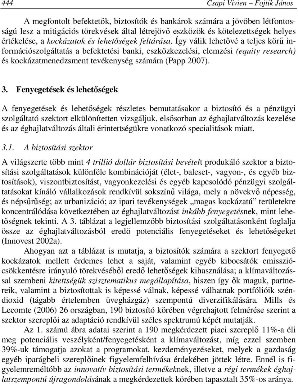 Így válik lehetővé a teljes körű információszolgáltatás a befektetési banki, eszközkezelési, elemzési (equity research) és kockázatmenedzsment tevékenység számára (Papp 2007). 3.