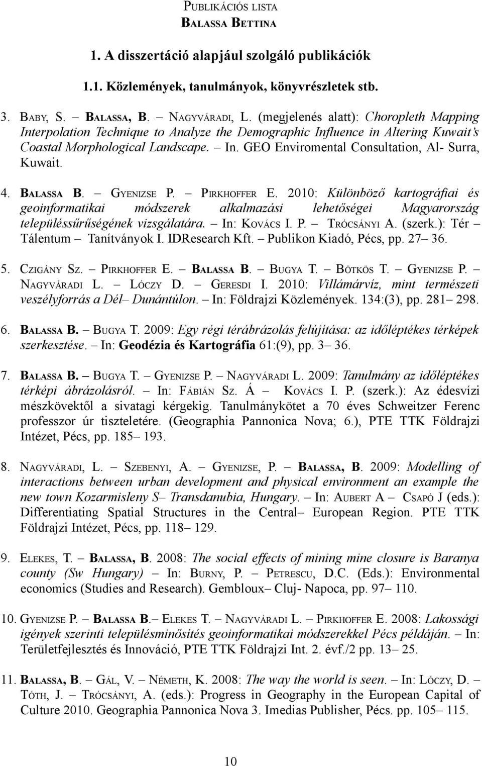 4. BALASSA B. GYENIZSE P. PIRKHOFFER E. 2010: Különböz! kartográfiai és geoinformatikai módszerek alkalmazási lehet!ségei Magyarország településs$r$ségének vizsgálatára. In: KOVÁCS I. P. TRÓCSÁNYI A.