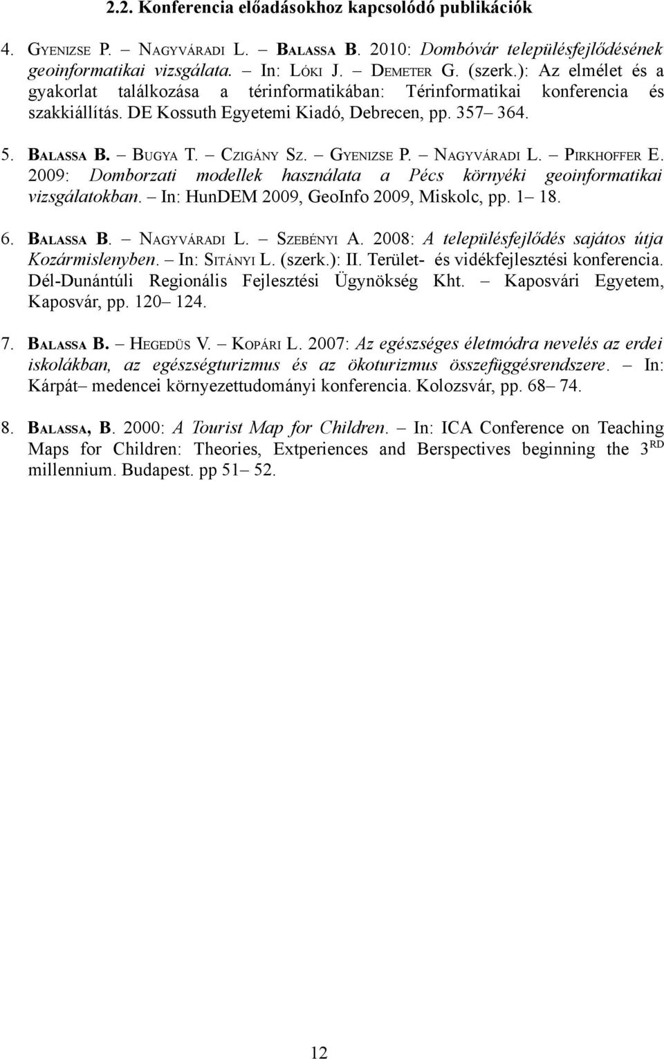GYENIZSE P. NAGYVÁRADI L. PIRKHOFFER E. 2009: Domborzati modellek használata a Pécs környéki geoinformatikai vizsgálatokban. In: HunDEM 2009, GeoInfo 2009, Miskolc, pp. 1 18. 6. BALASSA B.