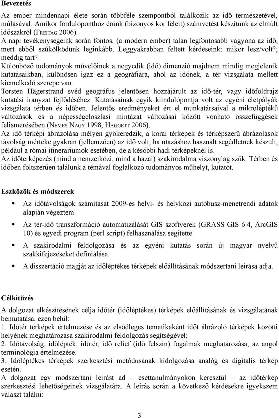 ; meddig tart? Különböz! tudományok m"vel!inek a negyedik (id!) dimenzió majdnem mindig megjelenik kutatásaikban, különösen igaz ez a geográfiára, ahol az id!nek, a tér vizsgálata mellett kiemelked!