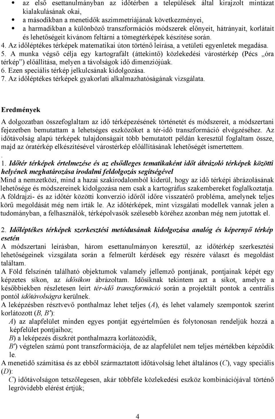 leírása, a vetületi egyenletek megadása. 5. A munka végs! célja egy kartografált (áttekint!) közlekedési várostérkép (Pécs óra térkép ) el!állítása, melyen a távolságok id! dimenziójúak. 6.