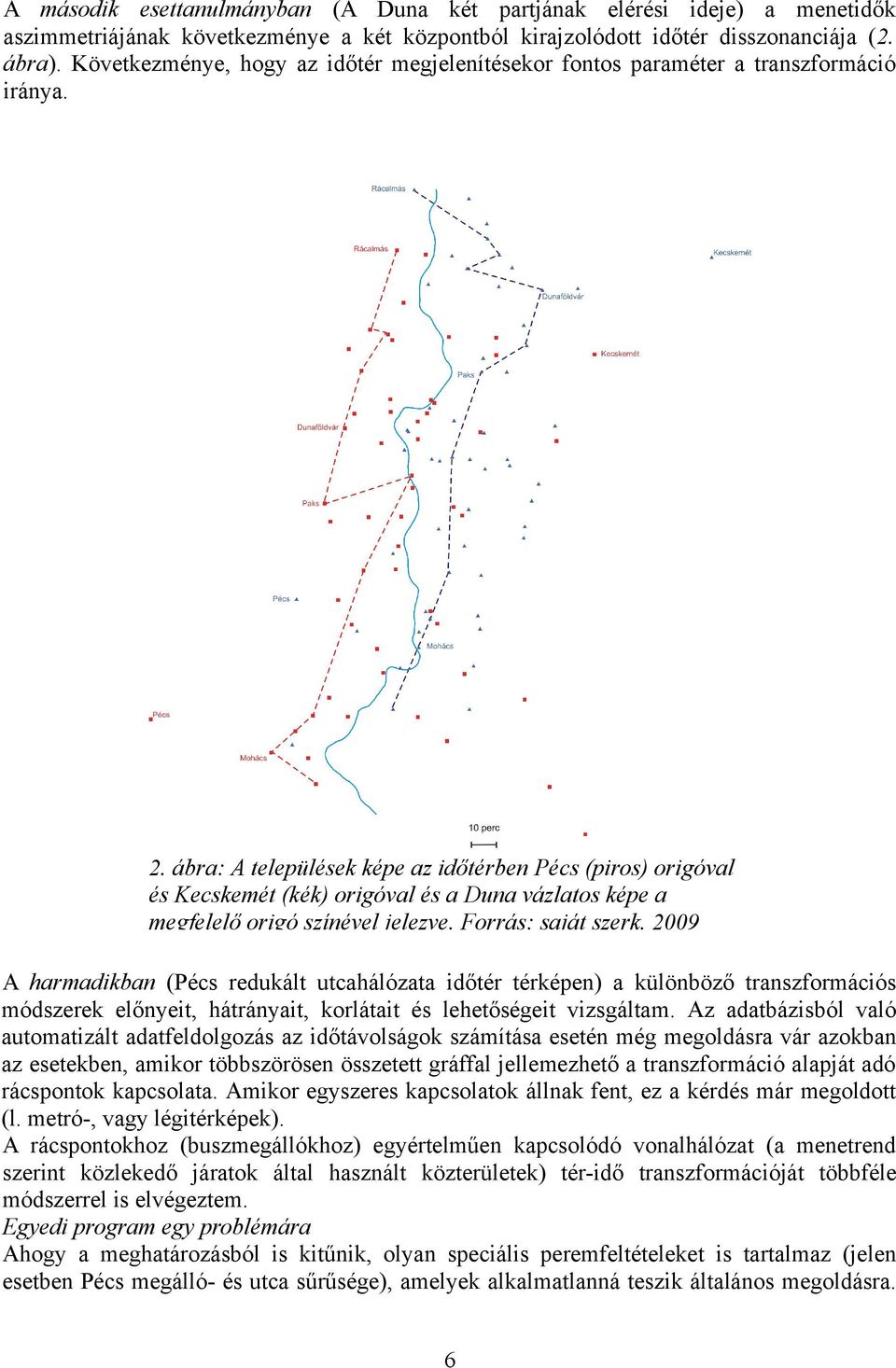 origó színével jelezve. Forrás: saját szerk. 2009 A harmadikban (Pécs redukált utcahálózata id!tér térképen) a különböz! transzformációs módszerek el!nyeit, hátrányait, korlátait és lehet!