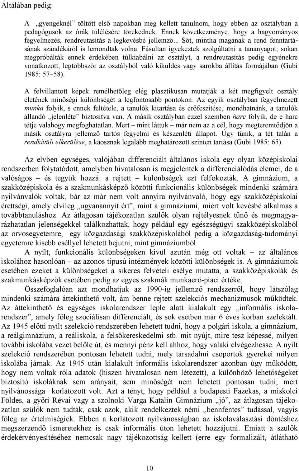 Fásultan igyekeztek szolgáltatni a tananyagot; sokan megpróbálták ennek érdekében túlkiabálni az osztályt, a rendreutasítás pedig egyénekre vonatkozott, legtöbbször az osztályból való kiküldés vagy