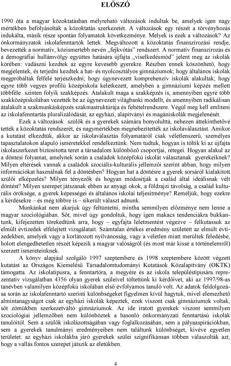 Megváltozott a közoktatás finanszírozási rendje, bevezették a normatív, közismertebb nevén fejkvótás rendszert.