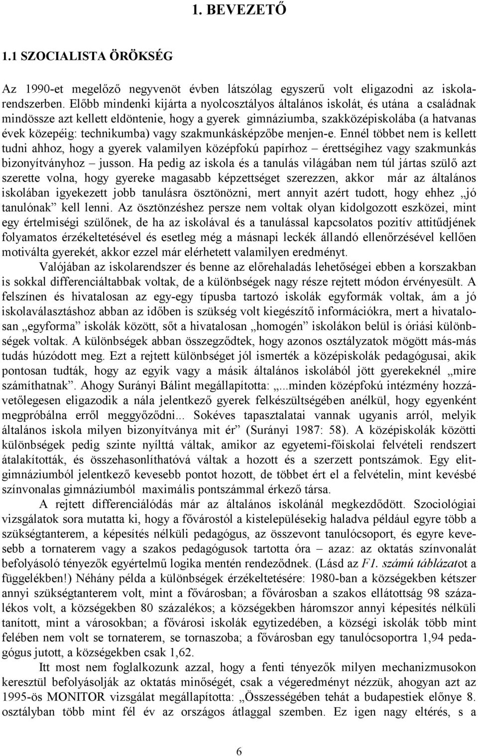 vagy szakmunkásképzőbe menjen-e. Ennél többet nem is kellett tudni ahhoz, hogy a gyerek valamilyen középfokú papírhoz érettségihez vagy szakmunkás bizonyítványhoz jusson.