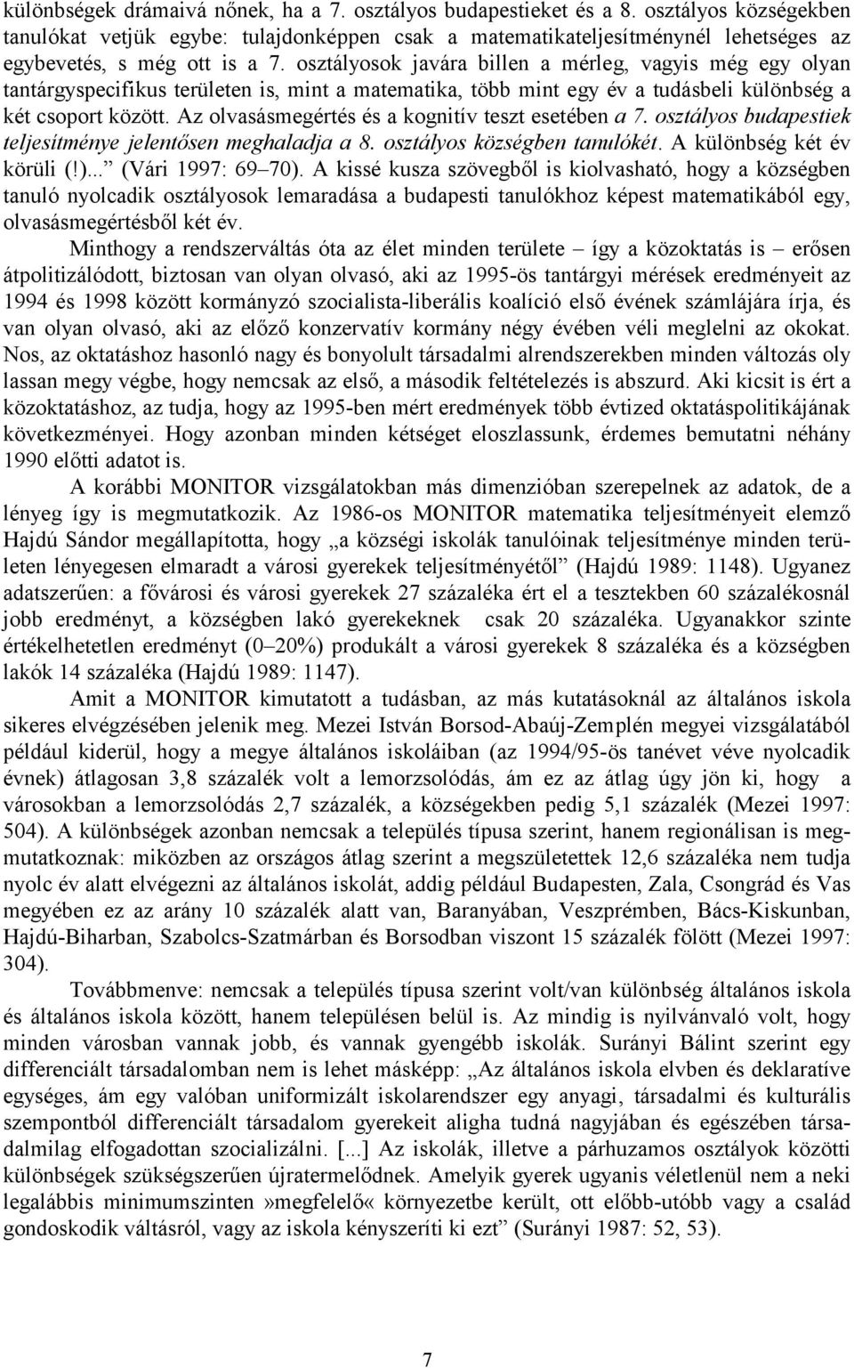 osztályosok javára billen a mérleg, vagyis még egy olyan tantárgyspecifikus területen is, mint a matematika, több mint egy év a tudásbeli különbség a két csoport között.