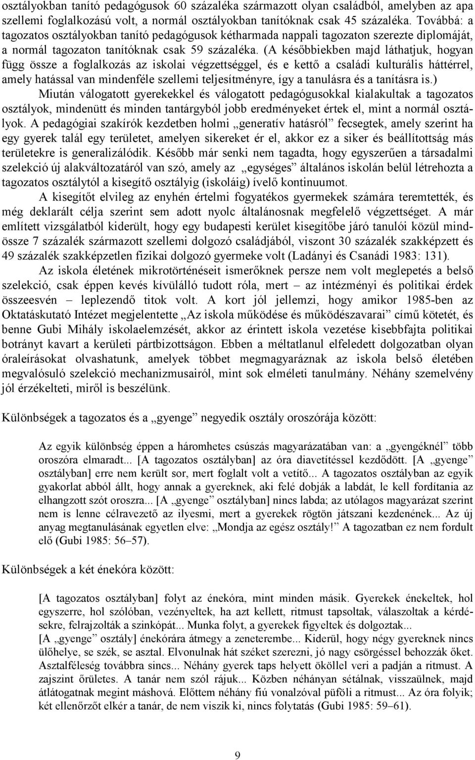 (A későbbiekben majd láthatjuk, hogyan függ össze a foglalkozás az iskolai végzettséggel, és e kettő a családi kulturális háttérrel, amely hatással van mindenféle szellemi teljesítményre, így a