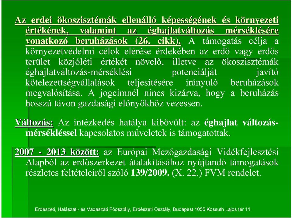 kötelezettségvállalások teljesítésére irányuló beruházások megvalósítása. A jogcímnél nincs kizárva, hogy a beruházás hosszú távon gazdasági előnyökhöz vezessen.