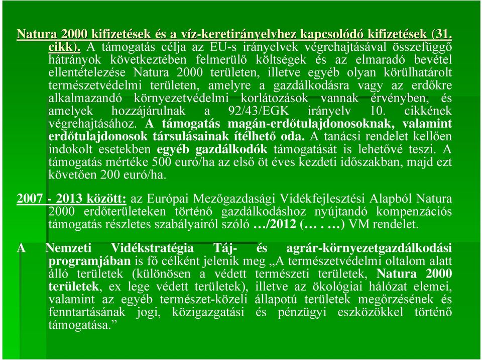 körülhatárolt természetvédelmi területen, amelyre a gazdálkodásra vagy az erdőkre alkalmazandó környezetvédelmi korlátozások vannak érvényben, és amelyek hozzájárulnak a 92/43/EGK irányelv 10.