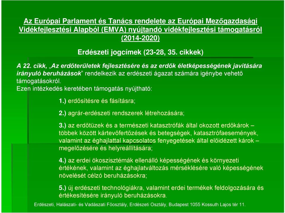 Ezen intézkedés keretében támogatás nyújtható: 1.) erdősítésre és fásításra; 2.) agrár-erdészeti rendszerek létrehozására; 3.