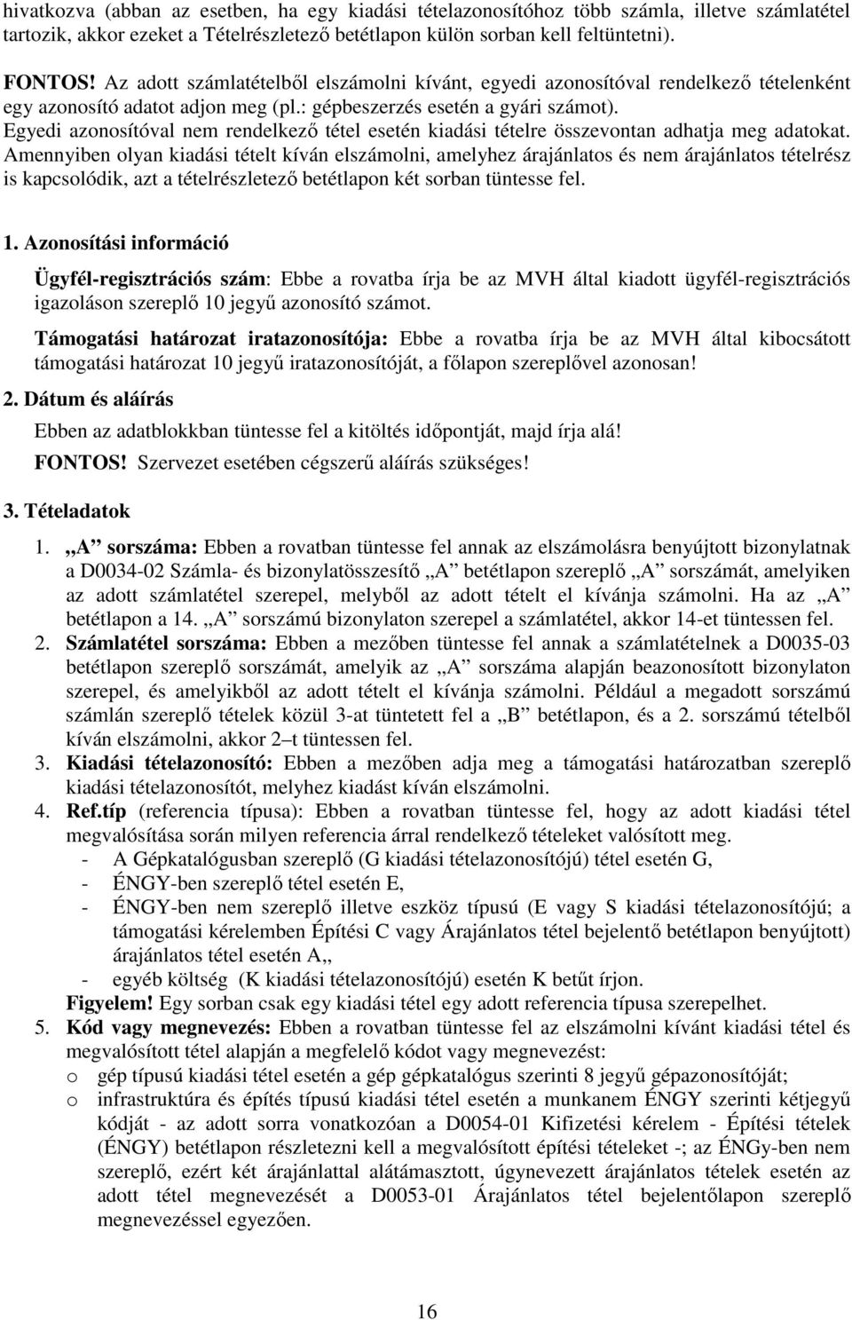 Egyedi azonosítóval nem rendelkező tétel esetén kiadási tételre összevontan adhatja meg adatokat.