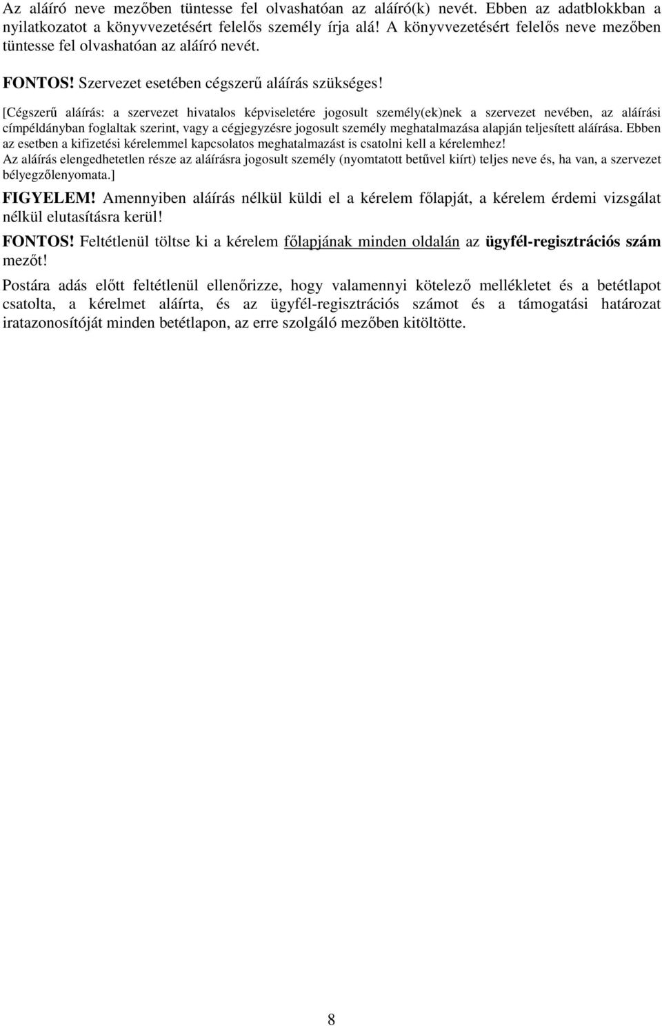 [Cégszerű aláírás: a szervezet hivatalos képviseletére jogosult személy(ek)nek a szervezet nevében, az aláírási címpéldányban foglaltak szerint, vagy a cégjegyzésre jogosult személy meghatalmazása