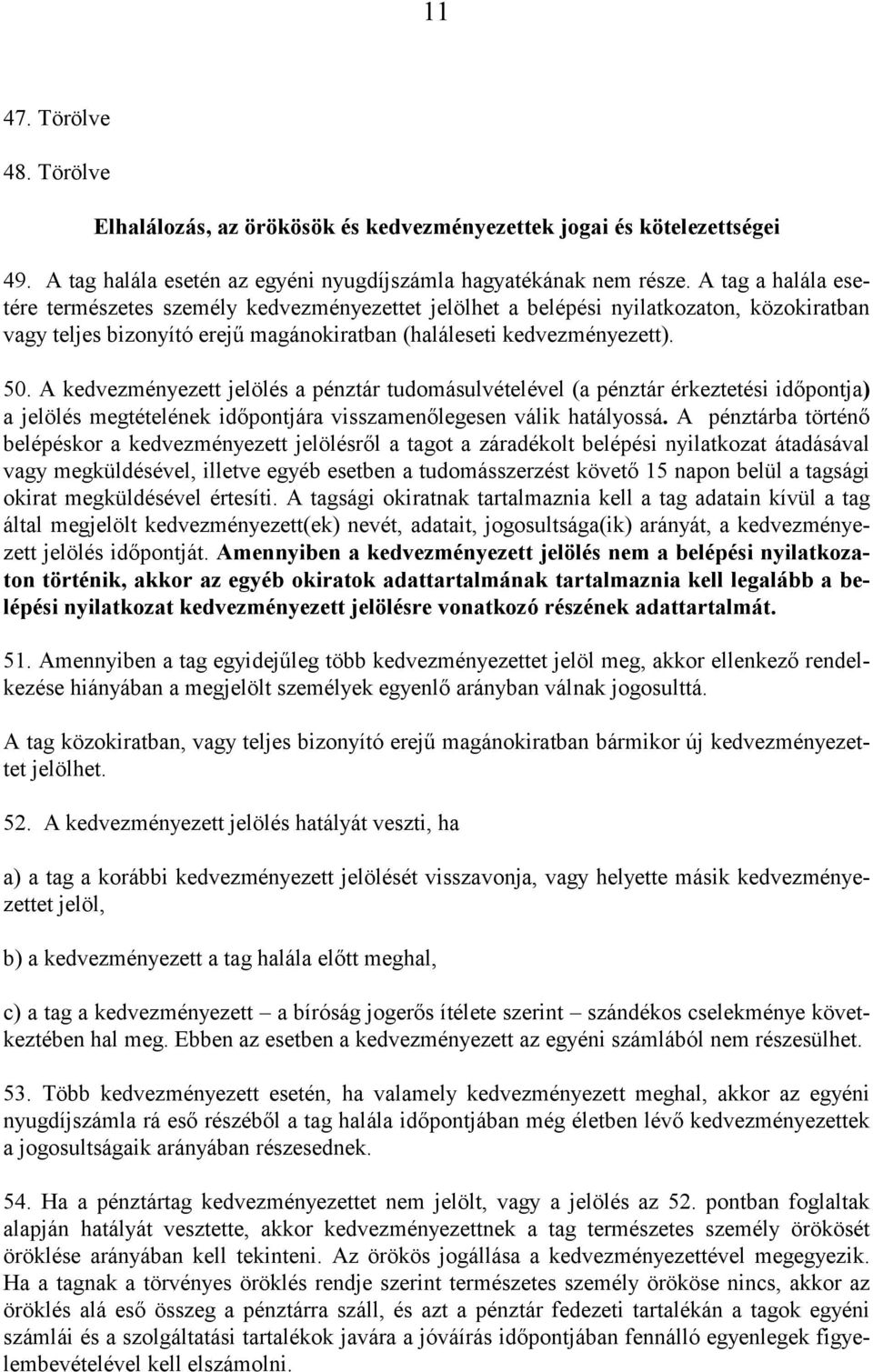 A kedvezményezett jelölés a pénztár tudomásulvételével (a pénztár érkeztetési időpontja) a jelölés megtételének időpontjára viszamenőlegesen válik hatályossá.