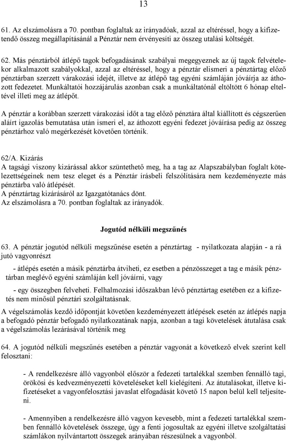 várakozási idejét, iletve az átlépő tag egyéni számláján jóváírja az áthozott fedezetet. Munkáltatói hozzájárulás azonban csak a munkáltatónál eltöltött 6 hónap elteltével ileti meg az átlépőt.