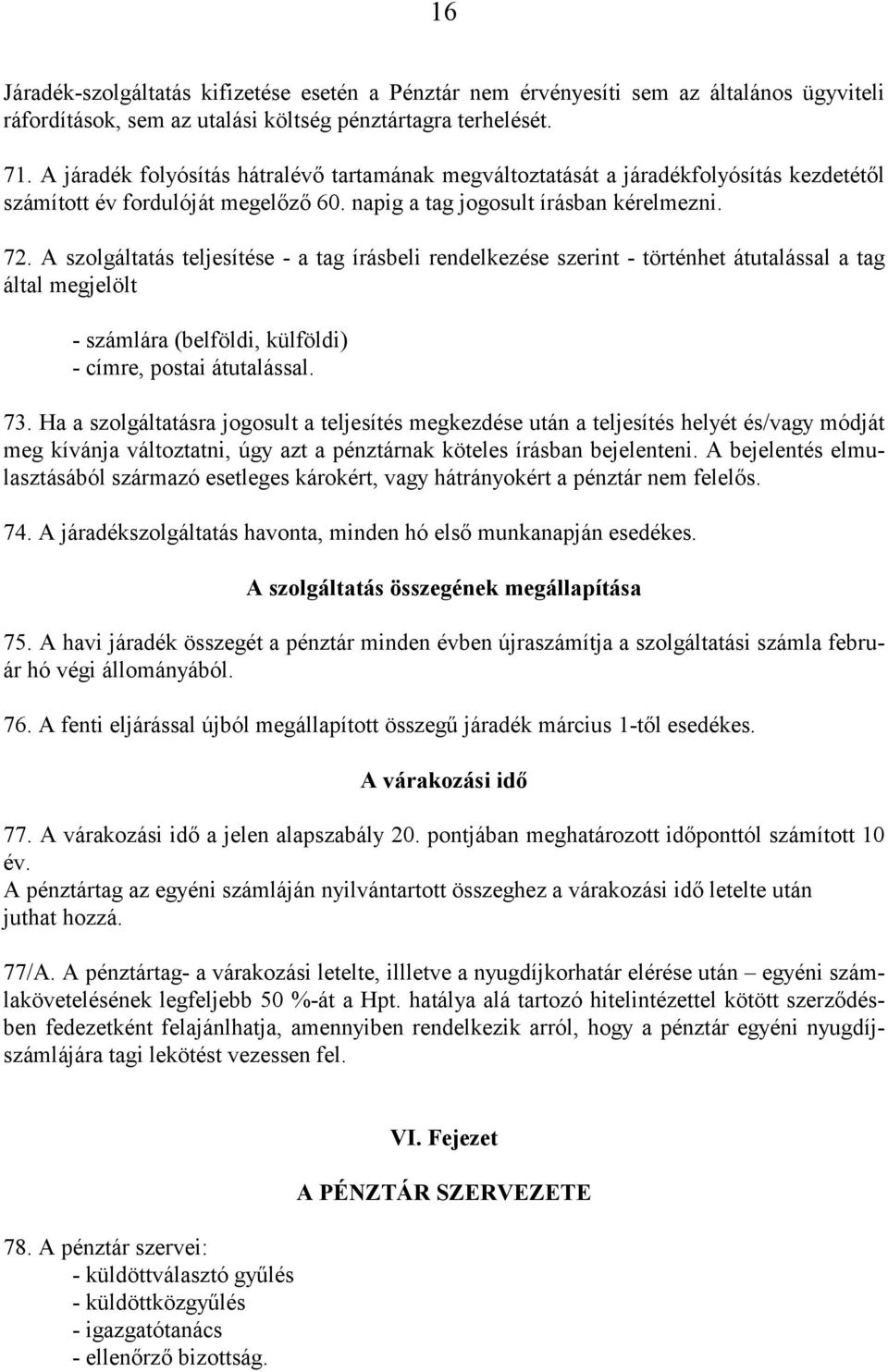 A szolgáltatás teljesítése - a tag írásbeli rendelkezése szerint - történhet átutalással a tag által megjelölt - számlára (belföldi, külföldi) - címre, postai átutalással. 73.