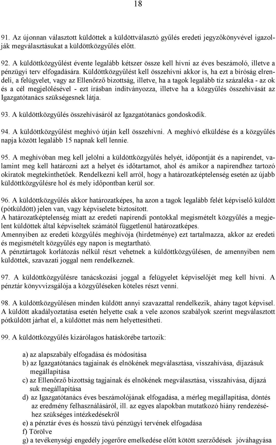 Küldöttközgyűlést kell összehívni akkor is, ha ezt a bíróság elrendeli, a felügyelet, vagy az Elenőrző bizottság, illetve, ha a tagok legalább tíz százaléka - az ok és a cél megjelölésével - ezt