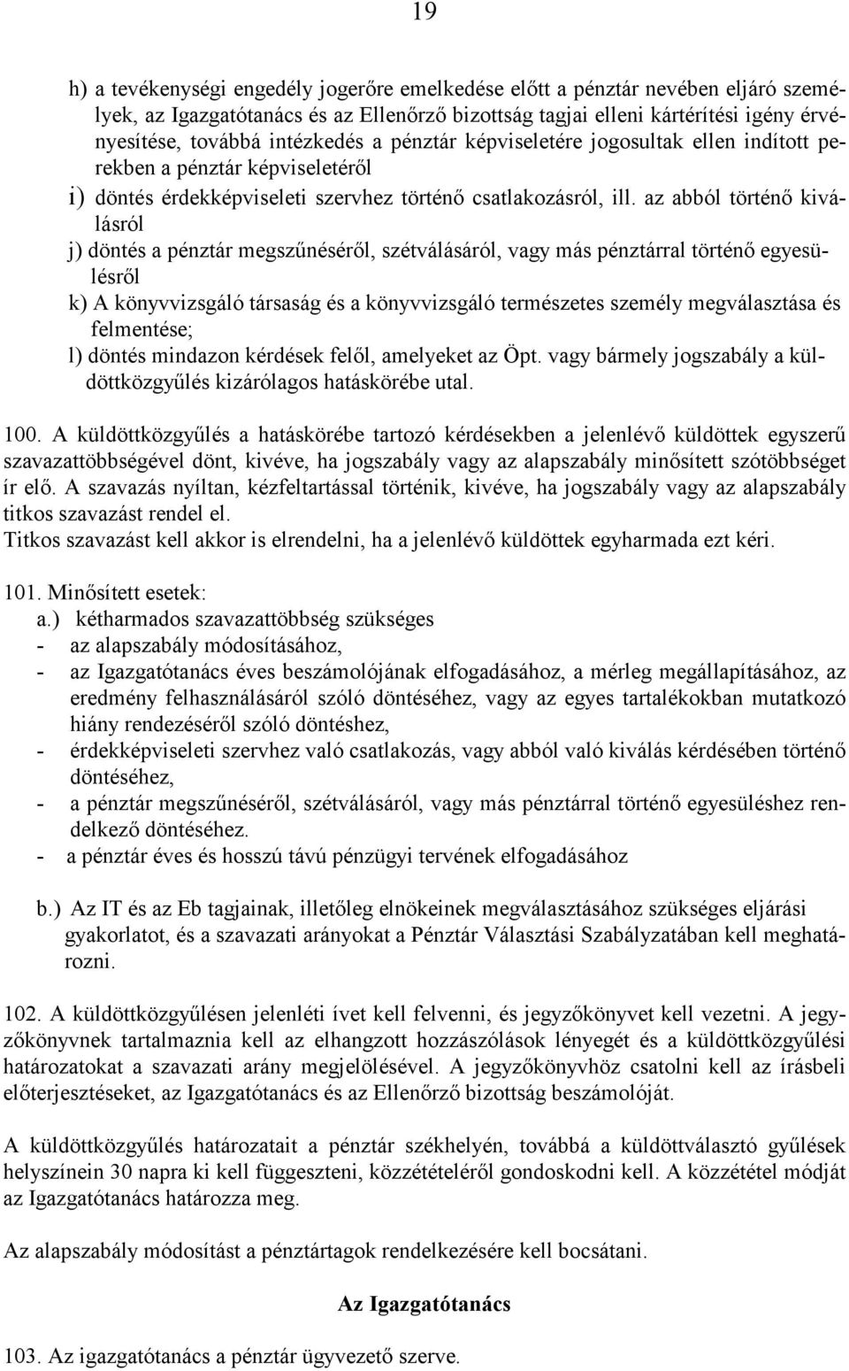 az abból történő kiválásról j) döntés a pénztár megszűnéséről, szétválásáról, vagy más pénztárral történő egyesülésről k) A könyvvizsgáló társaság és a könyvvizsgáló természetes személy megválasztása