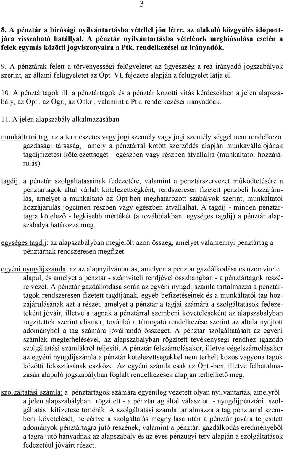 A pénztárak felett a törvényességi felügyeletet az ügyészség a reá irányadó jogszabályok szerint, az állami felügyeletet az Öpt. VI. fejezete alapján a felügyelet látja el. 10. A pénztártagok ill.