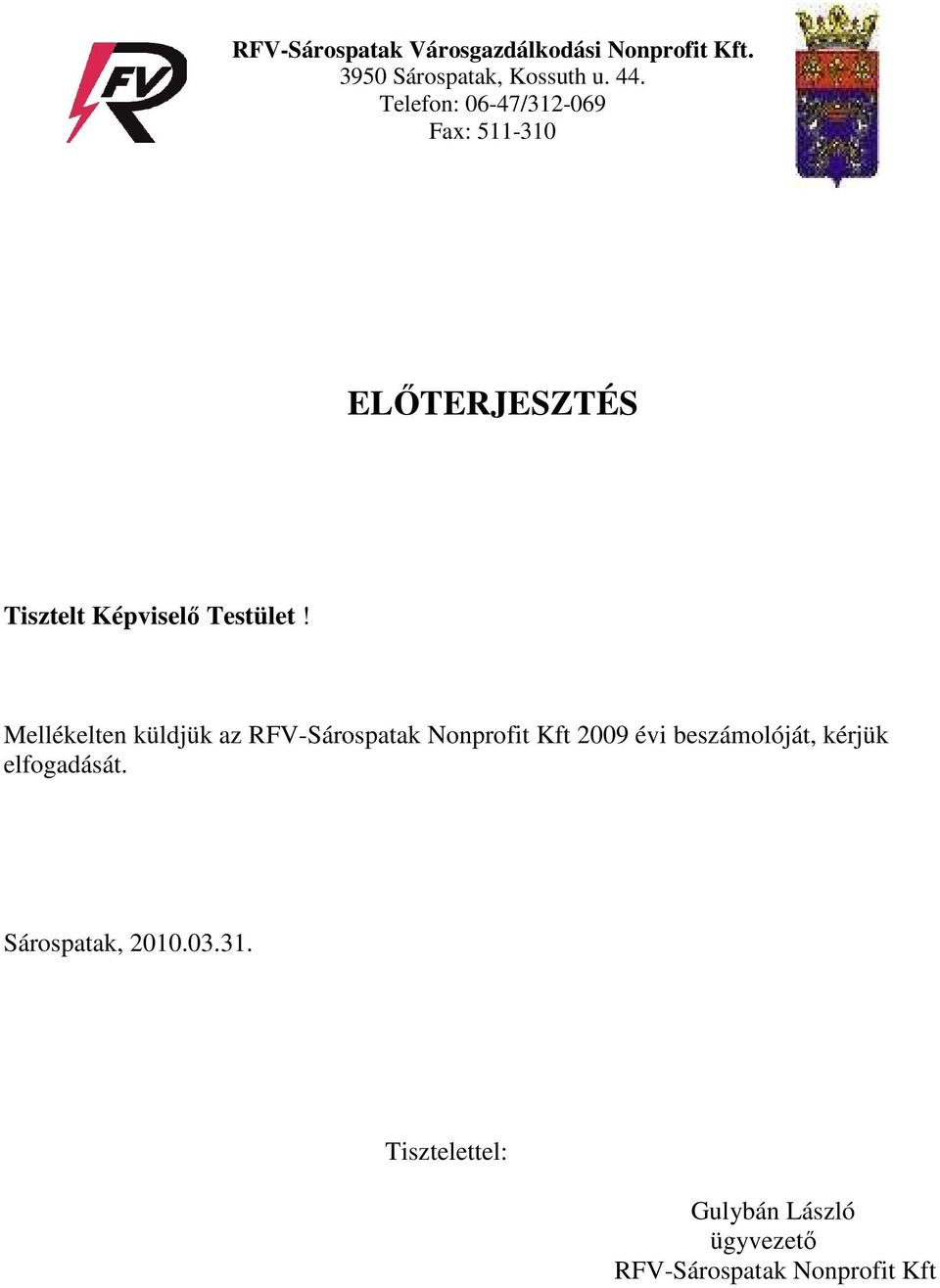 Mellékelten küldjük az RFV-Sárospatak Nonprofit Kft 2009 évi beszámolóját, kérjük