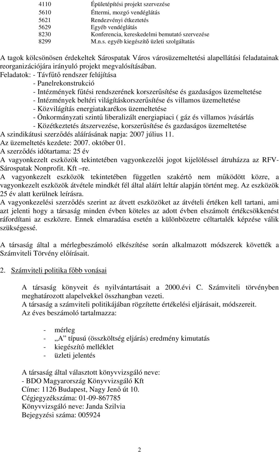 üzemeltetése - Közvilágítás energiatakarékos üzemeltetése - Önkormányzati szintő liberalizált energiapiaci ( gáz és villamos )vásárlás - Közétkeztetés átszervezése, korszerősítése és gazdaságos