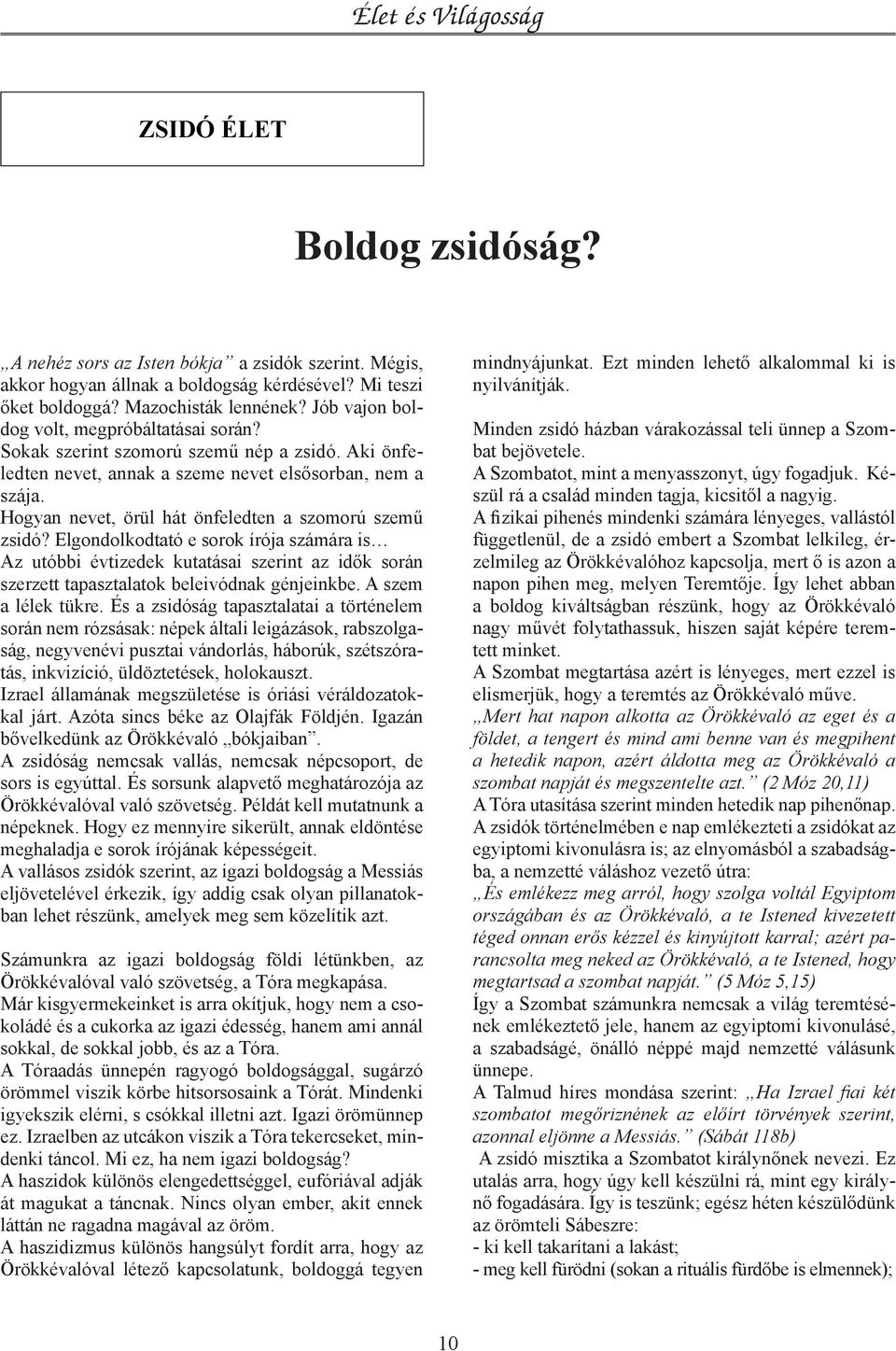 Hogyan nevet, örül hát önfeledten a szomorú szemű zsidó? Elgondolkodtató e sorok írója számára is Az utóbbi évtizedek kutatásai szerint az idők során szerzett tapasztalatok beleivódnak génjeinkbe.