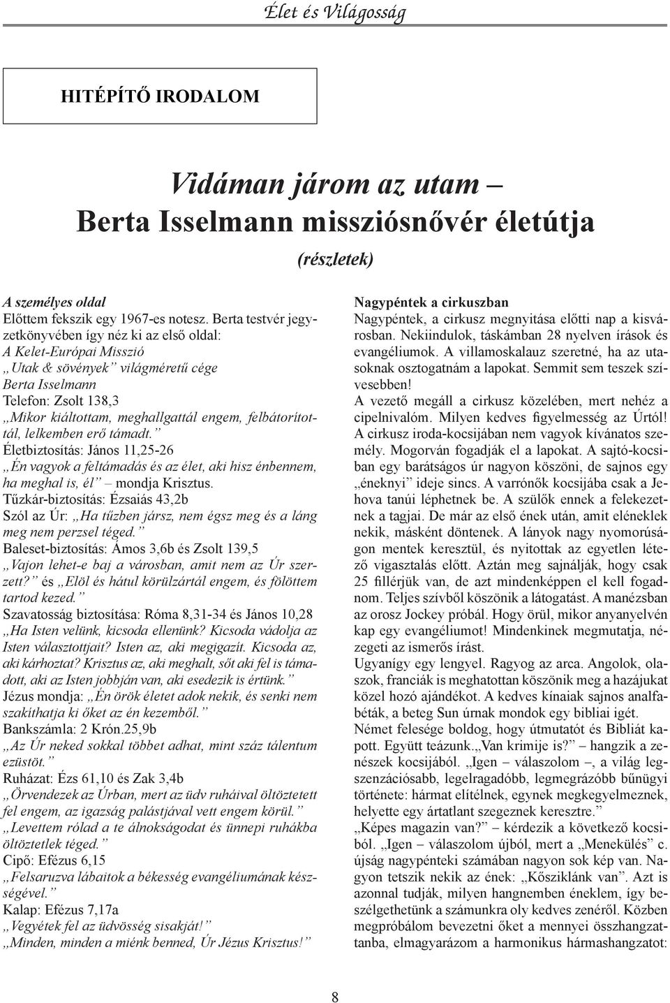 felbátorítottál, lelkemben erő támadt. Életbiztosítás: János 11,25-26 Én vagyok a feltámadás és az élet, aki hisz énbennem, ha meghal is, él mondja Krisztus.